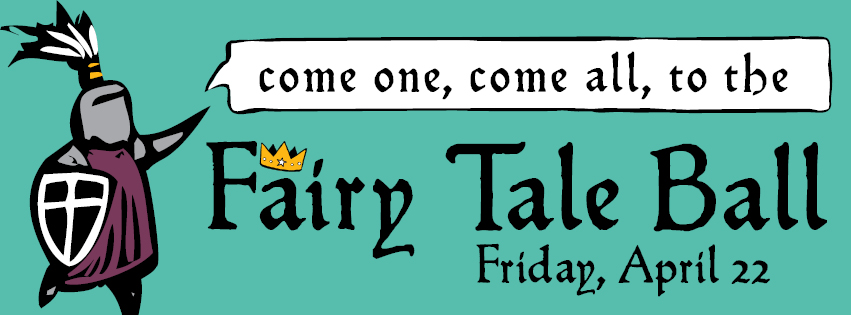 "Come One, Come All, to the Fairy Tale Ball." Friday April 22