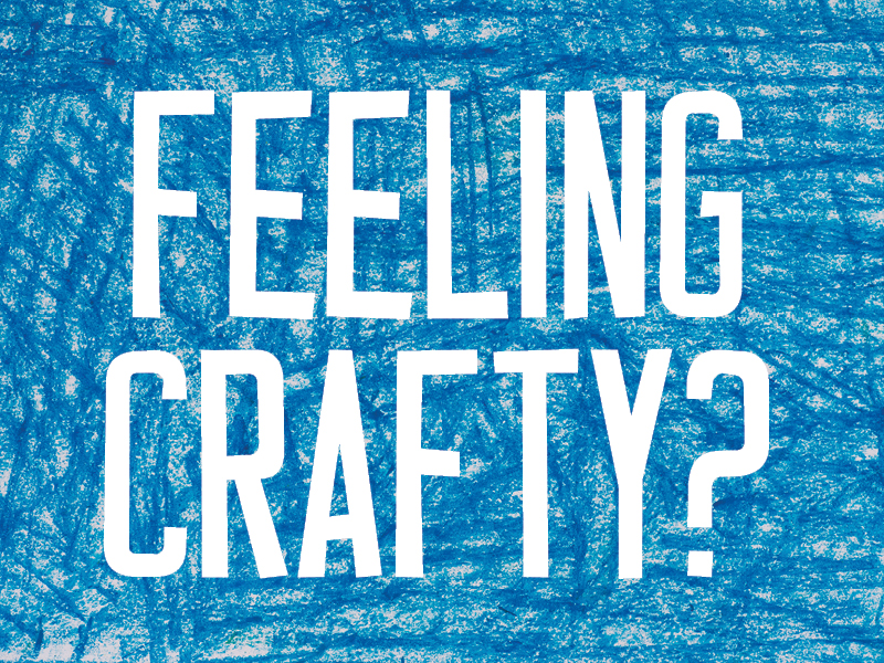 Feeling Crafty?